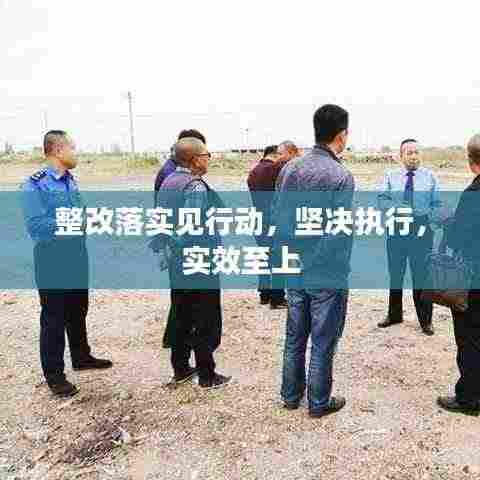 整改落实见行动，坚决执行，实效至上