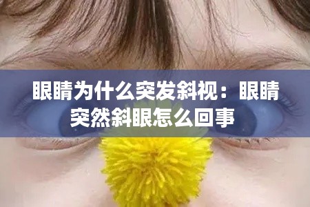 眼睛为什么突发斜视:眼睛突然斜眼怎么回事