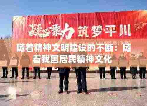 随着精神文明建设的不断:随着我国居民精神文化