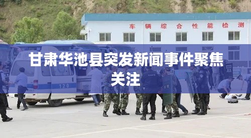 甘肃华池县突发新闻事件聚焦关注