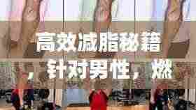 高效减脂秘籍,针对男性,燃烧大腿内侧脂肪健身指南