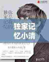 独家记忆小清：独家记忆小说完整版 