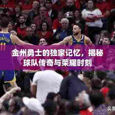 金州勇士的独家记忆,揭秘球队传奇与荣耀时刻