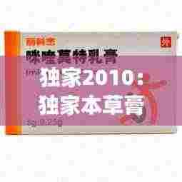 独家2010:独家本草膏主要治什么皮肤病