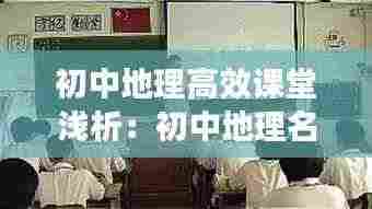 初中地理高效课堂浅析:初中地理名师课堂教学视频大全
