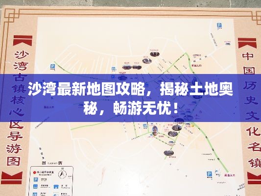 沙湾最新地图攻略，揭秘土地奥秘，畅游无忧！