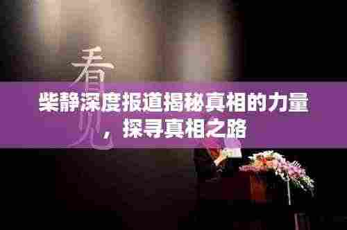 柴静深度报道揭秘真相的力量，探寻真相之路