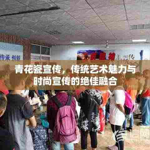 青花瓷宣传,传统艺术魅力与时尚宣传的绝佳融合