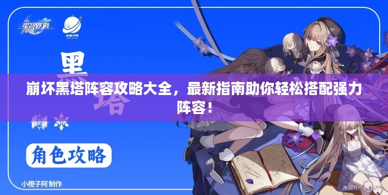 崩坏黑塔阵容攻略大全,最新指南助你轻松搭配强力阵容!