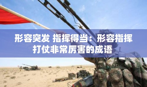 形容突发 指挥得当：形容指挥打仗非常厉害的成语 