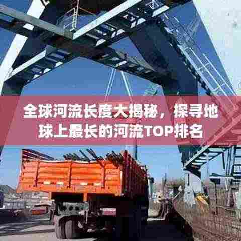 全球河流长度大揭秘,探寻地球上最长的河流TOP排名
