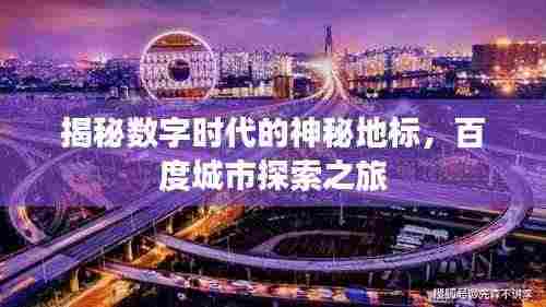 揭秘数字时代的神秘地标，百度城市探索之旅