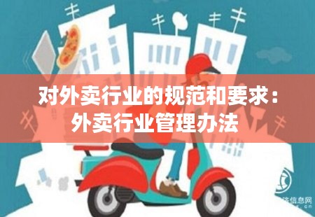 对外卖行业的规范和要求:外卖行业管理办法