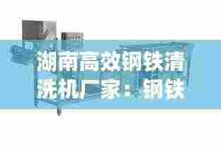 湖南高效钢铁清洗机厂家：钢铁行业清洁生产技术 