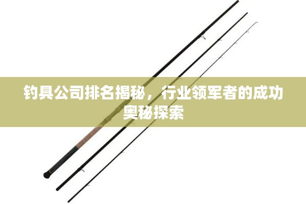 钓具公司排名揭秘，行业领军者的成功奥秘探索