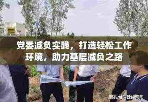 党委减负实践,打造轻松工作环境,助力基层减负之路