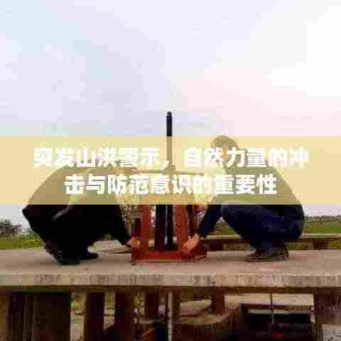 突发山洪警示，自然力量的冲击与防范意识的重要性