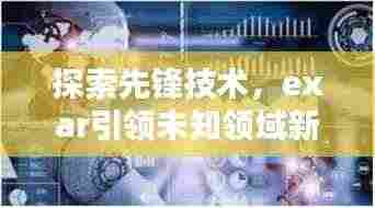 探索先锋技术，exar引领未知领域新篇章