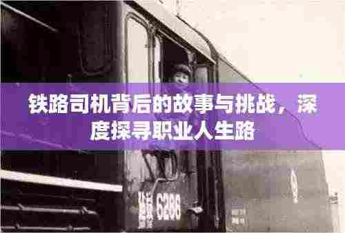 铁路司机背后的故事与挑战,深度探寻职业人生路