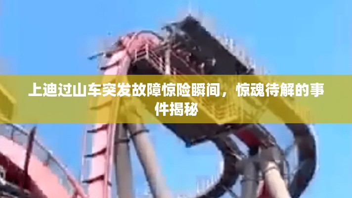 上迪过山车突发故障惊险瞬间,惊魂待解的事件揭秘