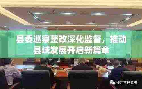 县委巡察整改深化监督，推动县域发展开启新篇章