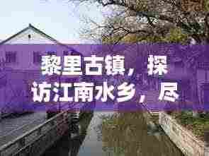黎里古镇,探访江南水乡,尽享古镇风情攻略
