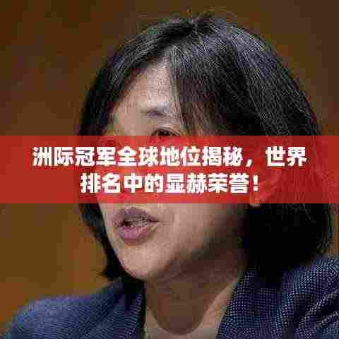 洲际冠军全球地位揭秘，世界排名中的显赫荣誉！