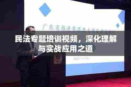 民法专题培训视频,深化理解与实战应用之道