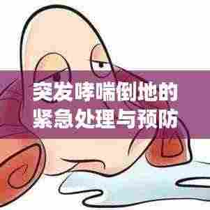 突发哮喘倒地的紧急处理与预防攻略，掌握关键知识，守护健康防线