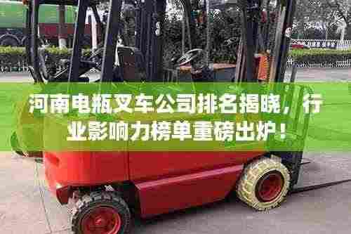 河南电瓶叉车公司排名揭晓,行业影响力榜单重磅出炉!