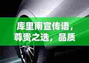 库里南宣传语,尊贵之选,品质卓越,尊享非凡人生