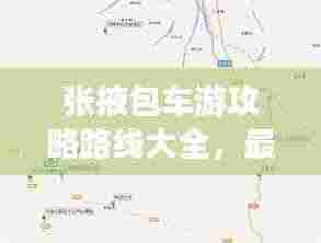 张掖包车游攻略路线大全,最新指南助你畅游无阻!