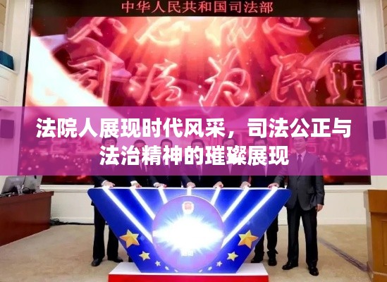 法院人展现时代风采,司法公正与法治精神的璀璨展现